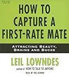 How to Capture a First-Rate Mate: Attracting Beauty, Brains and Bucks How to Capture a First-Rate Mate: Attracting Beauty, Brains and Bucks