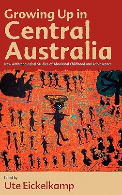 Growing Up in Central Australia: New Anthropological Studies of Aboriginal Childhood and Adolescence (Library Binding)