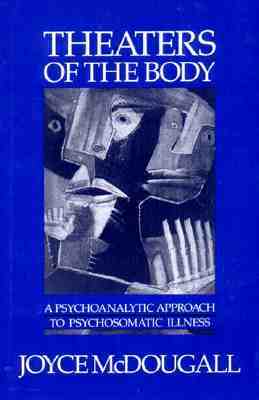 Theaters Of The Body: A Psychoanalytic Approach to Psychosomatic Illness (Paperback)