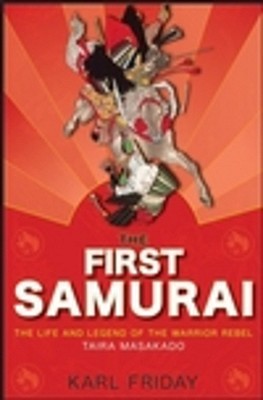 The First Samurai: The Life and Legend of the Warrior Rebel, Taira Masakado (Hardcover)