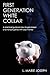 First Generation White Collar: A practical guide on how to get ahead and not just get by with your money