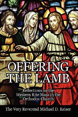 Offering the Lamb: Reflections on the Western Rite Mass in the Orthodox Church (Hardcover)