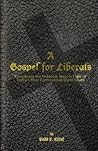 A Gospel for Liberals: Considering the Historical Jesus in Light of Today's Most Controversial Social Issues A Gospel for Liberals: Considering the Historical Jesus in Light of Today's Most Controversial Social Issues