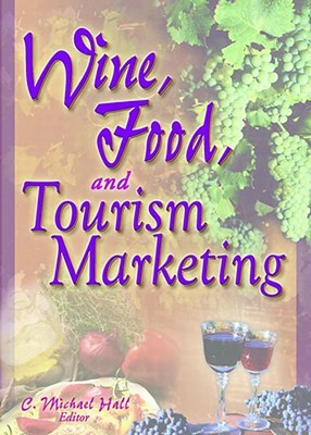 Wine, Food, and Tourism Marketing (Monograph Published Simultaneously As the Journal of Travel & Tourism markeTing, 3/4 2003 - Vol. 14)
