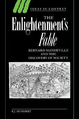 The Enlightenment's Fable: Bernard Mandeville and the Discovery of Society (Ideas in Context, Series Number 31)