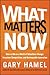What Matters Now: How to Win in a World of Relentless Change, Ferocious Competition, and Unstoppable Innovation