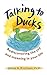 Talking to Ducks: Rediscovering the Joy and Meaning in Your Life