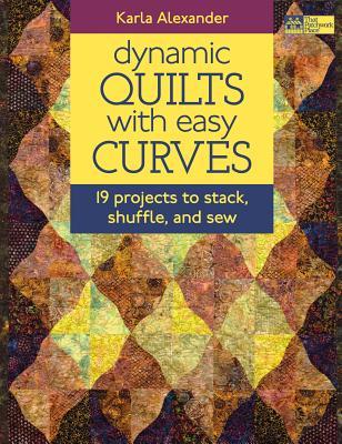 Dynamic Quilts with Easy Curves: 19 Projects to Stack, Shuffle, and Sew (Paperback)