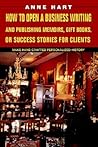 How to Open a Business Writing and Publishing Memoirs, Gift Books, or Success Stories for Clients: Make Hand-Crafted Personalized History