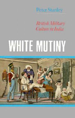 White Mutiny: British Military Culture in India (Hardcover)