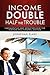 Income Double/Half the Trouble: Fundamentals and Breakthroughs for Business and Personal Success