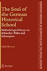 The Soul of the German Historical School: Methodological Essays on Schmoller, Weber and Schumpeter (The European Heritage in Economics and the Social Sciences, 2)