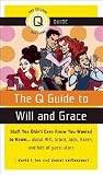 Q Guide to Will & Grace: Stuff You Didn't Even Know You Wanted to Know...about Will, Grace, Jack, Karen, and Lots of Guest Stars