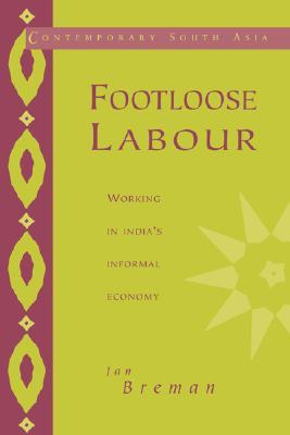Footloose Labour: Working in India's Informal Economy (Contemporary South Asia, Series Number 2)