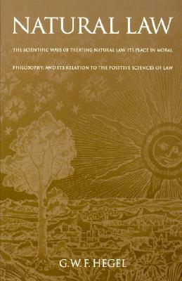Natural Law: The Scientific Ways of Treating Natural Law, its Place in Moral Philosophy and its Relation to the Positive Sciences of Law (Works in Continental Philosophy)
