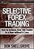 Selective Forex Trading: How to Achieve Over 100 Trades in a Row Without a Loss (Wiley Trading)