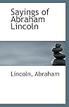 Sayings of Abraham Lincoln Sayings of Abraham Lincoln