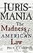 Jurismania: The Madness of American Law