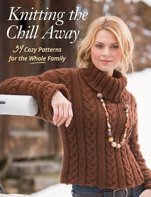 Knitting the Chill Away: 39 Cozy Patterns for the Whole Family (Paperback)