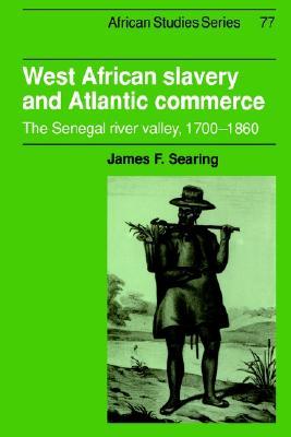 West African Slavery and Atlantic Commerce: The Senegal River Valley, 1700–1860 (African Studies, Series Number 77)