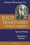 Jesuit Missionaries to North America: Spiritual Writings and Biographical Sketches