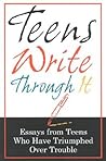 Teens Write Through It: Essays from Teens Who have Triumphed Over Trouble