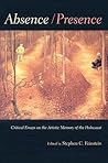 Absence / Presence: Critical Essays on the Artistic Memory of the Holocaust (Religion, Theology and the Holocaust)