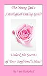 The Young Girl's Astrological Dating Guide: Unlock the Secrets of Your Boyfriend's Heart