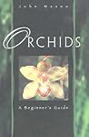 Orchids: A Beginner's Guide Orchids: A Beginner's Guide
