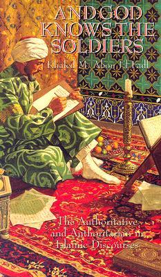And God Knows the Soldiers: The Authoritative and Authoritarian in Islamic Discourses: The Authoritative and Authoritarian in Islamic Discourses (Paperback)