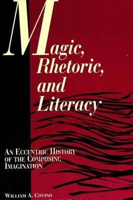 Magic, Rhetoric, and Literacy: An Eccentric History of the Composing Imagination (Literacy Culture Learning)