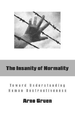 The Insanity of Normality: Toward Understanding Human Destructiveness (Paperback)