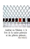 Leabhar na Polainne .I. le livre de la nation polonaise et des pèlerins polonais... (Irish Edition) Leabhar na Polainne .I. le livre de la nation polonaise et des pèlerins polonais... (Irish Edition)