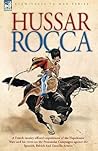 Hussar Rocca - A French Cavalry Officer's Experiences of the Napoleonic Wars and His Views on the Peninsular Campaigns Against the Spanish, British an