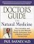 Doctor's Guide to Natural Medicine: The Complete and Easy-To-Use Natural Health Reference from a Medical Doctor's Perspective