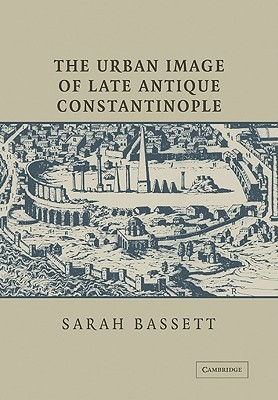 The Urban Image of Late Antique Constantinople (Volume 0)