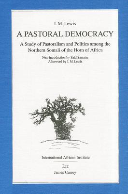 A Pastoral Democracy: A study of pastoralism and politics among the Northern Somali of the Horn of Africa (1961, reprinted with a new introduction in 1982) (Classics in African Anthropology)