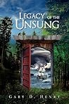 Legacy of the Unsung by Gary D. Henry