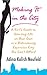 Making it in the City: A Girl's Guide to Your Starting Life on Your Own in a Ridiculously Expensive City You Can't Afford