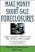 Make Money in Short-Sale Foreclosures: How to Bypass Owners and Buy Directly from Lenders