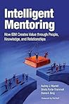 Intelligent Mentoring: How IBM Creates Value through People, Knowledge, and Relationships Intelligent Mentoring: How IBM Creates Value through People, Knowledge, and Relationships