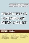 Perspectives on Contemporary Ethnic Conflict: Primal Violence or the Politics of Conviction? Perspectives on Contemporary Ethnic Conflict: Primal Violence or the Politics of Conviction?