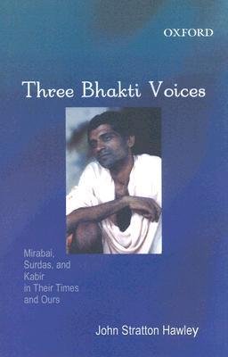 Three Bhakti Voices: Mirabai, Surdas, and Kabir in Their Time and Ours (Hardcover)
