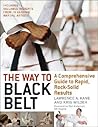The Way to Black Belt: A Comprehensive Guide to Rapid, Rock-Solid Results