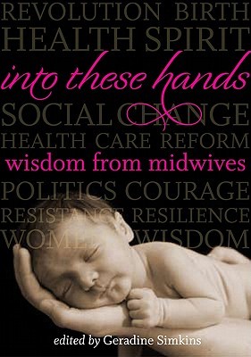Into These Hands: Wisdom from Midwives (Paperback)