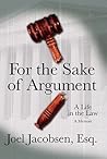 For the Sake of Argument: A Life in the Law For the Sake of Argument: A Life in the Law