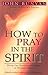 How to Pray in the Spirit: ...