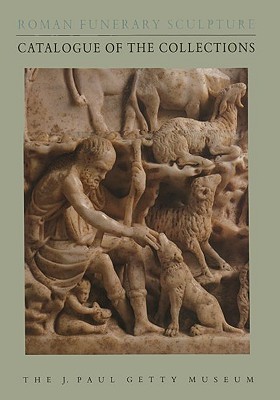Roman Funerary Sculpture: Catalogue of the Collections, The J. Paul Getty Museum (Hardcover)