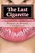 The Last Cigarette - Memoir & Manual: A Funny, Moving Little Tale About One Woman's Love Affair with Nicotine