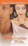 His Invisible Wife by Shelia M. Goss His Invisible Wife by Shelia M. Goss